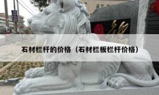 石材欄桿的價(jià)格（石材欄板欄桿價(jià)格）