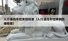人行道擋車(chē)柱安放標(biāo)準(zhǔn)（人行道擋車(chē)柱絆倒傷誰(shuí)賠償）
