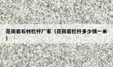 花崗巖石材欄桿廠家（花崗巖欄桿多少錢(qián)一米）