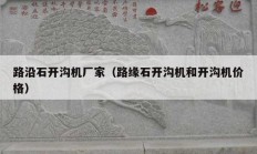 路沿石開溝機(jī)廠家（路緣石開溝機(jī)和開溝機(jī)價格）