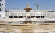 嘉祥石材雕刻廠（曲陽(yáng)石材雕刻廠）