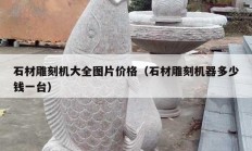 石材雕刻機(jī)大全圖片價(jià)格（石材雕刻機(jī)器多少錢一臺）