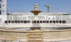 簡(jiǎn)單石材欄桿圖片（簡(jiǎn)單石材背景墻效果圖）